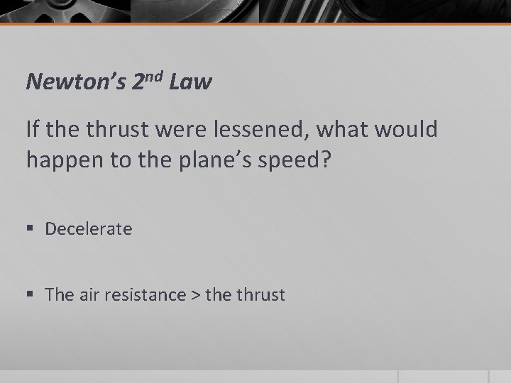 Newton’s 2 nd Law If the thrust were lessened, what would happen to the