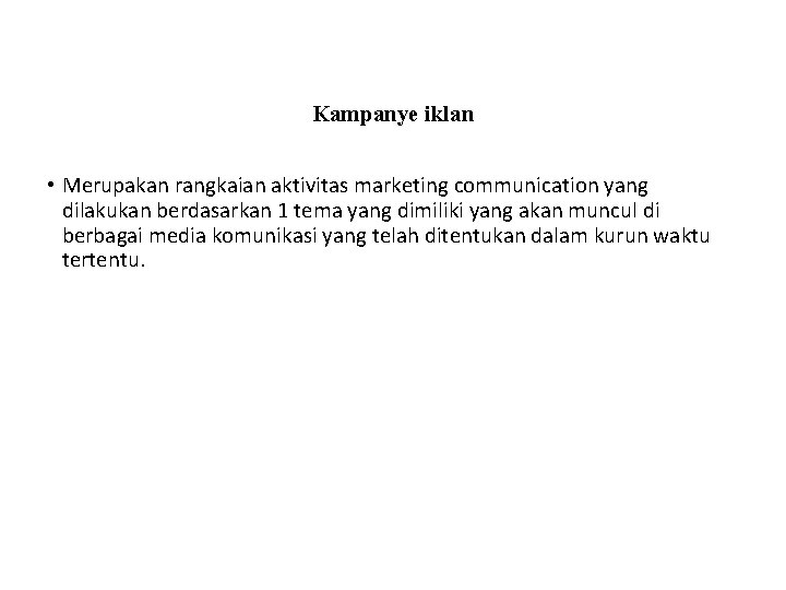 Kampanye iklan • Merupakan rangkaian aktivitas marketing communication yang dilakukan berdasarkan 1 tema yang