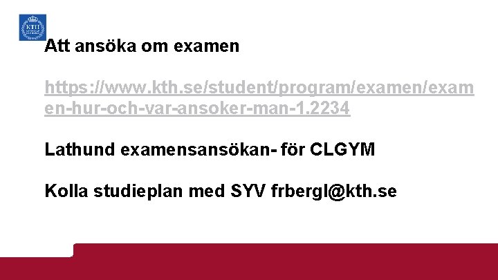 Att ansöka om examen https: //www. kth. se/student/program/examen/exam en-hur-och-var-ansoker-man-1. 2234 Lathund examensansökan- för CLGYM