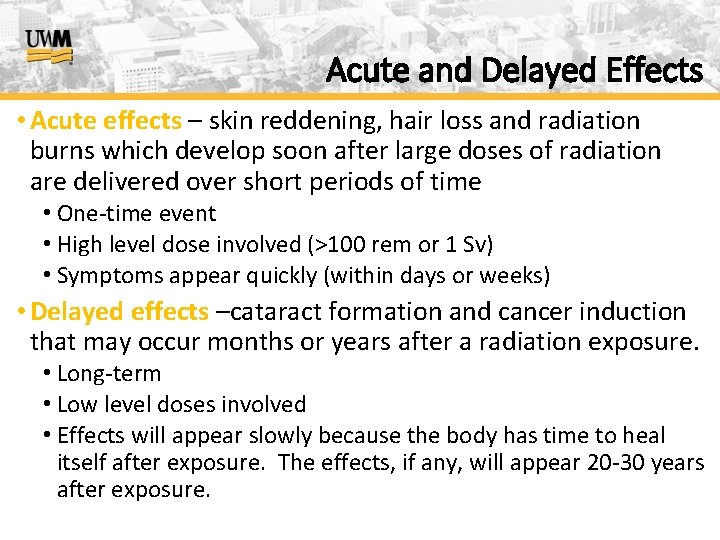 Acute and Delayed Effects • Acute effects – skin reddening, hair loss and radiation