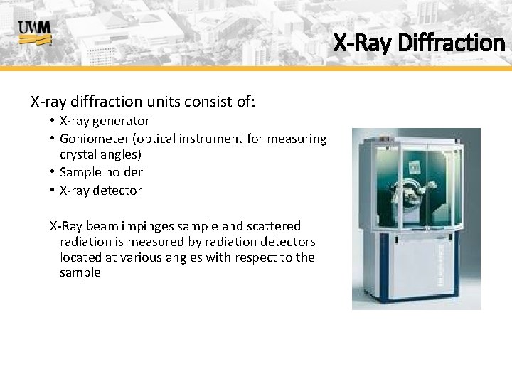 X-Ray Diffraction X-ray diffraction units consist of: • X-ray generator • Goniometer (optical instrument