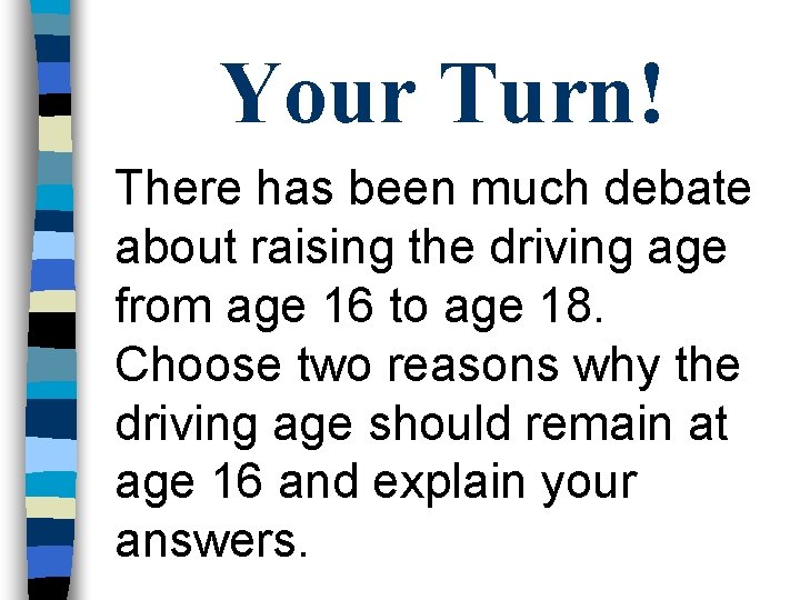 Your Turn! There has been much debate about raising the driving age from age