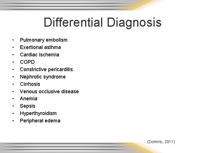 Differential Diagnosis • • • Pulmonary embolism Exertional asthma Cardiac ischemia COPD Constrictive pericarditis