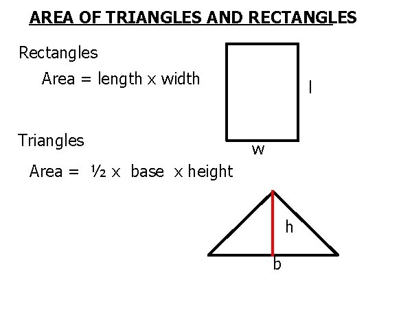 AREA OF TRIANGLES AND RECTANGLES Rectangles Area = length x width Triangles l w