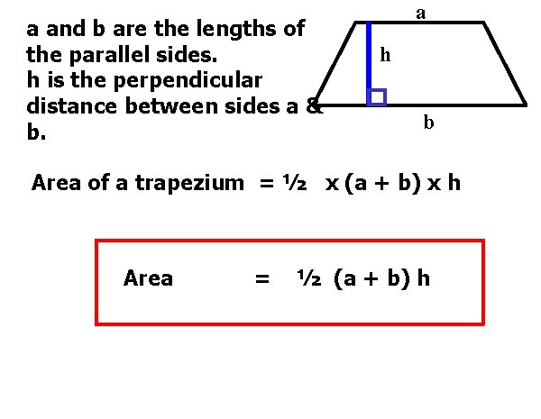 a and b are the lengths of the parallel sides. h is the perpendicular