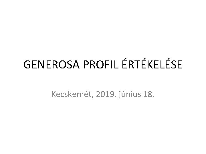 GENEROSA PROFIL ÉRTÉKELÉSE Kecskemét, 2019. június 18. 