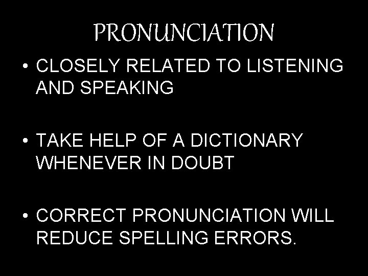 PRONUNCIATION • CLOSELY RELATED TO LISTENING AND SPEAKING • TAKE HELP OF A DICTIONARY