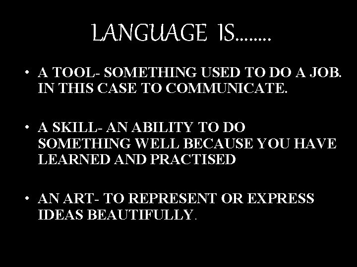 LANGUAGE IS……. . • A TOOL- SOMETHING USED TO DO A JOB. IN THIS