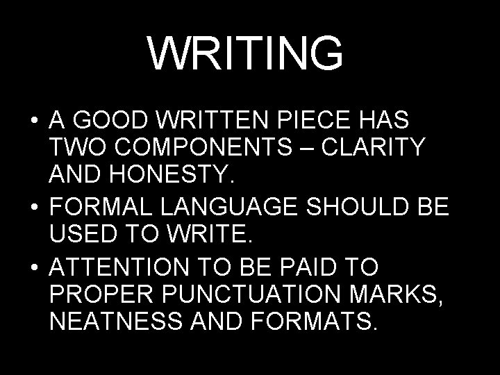 WRITING • A GOOD WRITTEN PIECE HAS TWO COMPONENTS – CLARITY AND HONESTY. •