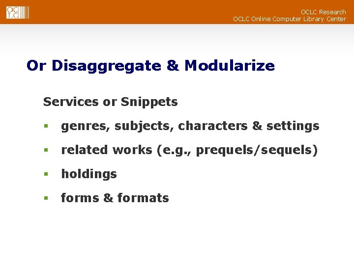 OCLC Research OCLC Online Computer Library Center Or Disaggregate & Modularize Services or Snippets