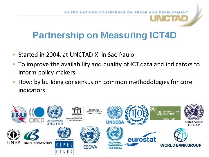 Partnership on Measuring ICT 4 D • Started in 2004, at UNCTAD XI in Partnership on Measuring ICT 4 D • Started in 2004, at UNCTAD XI in