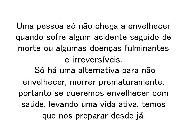 Uma pessoa só não chega a envelhecer quando sofre algum acidente seguido de morte