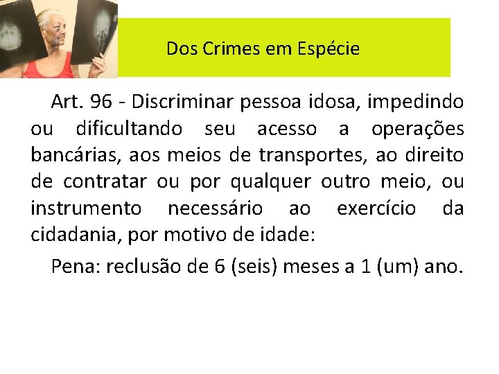 Dos Crimes em Espécie Art. 96 - Discriminar pessoa idosa, impedindo ou dificultando seu