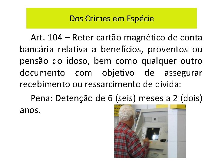 Dos Crimes em Espécie Art. 104 – Reter cartão magnético de conta bancária relativa