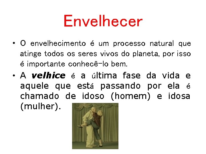 Envelhecer • O envelhecimento é um processo natural que atinge todos os seres vivos