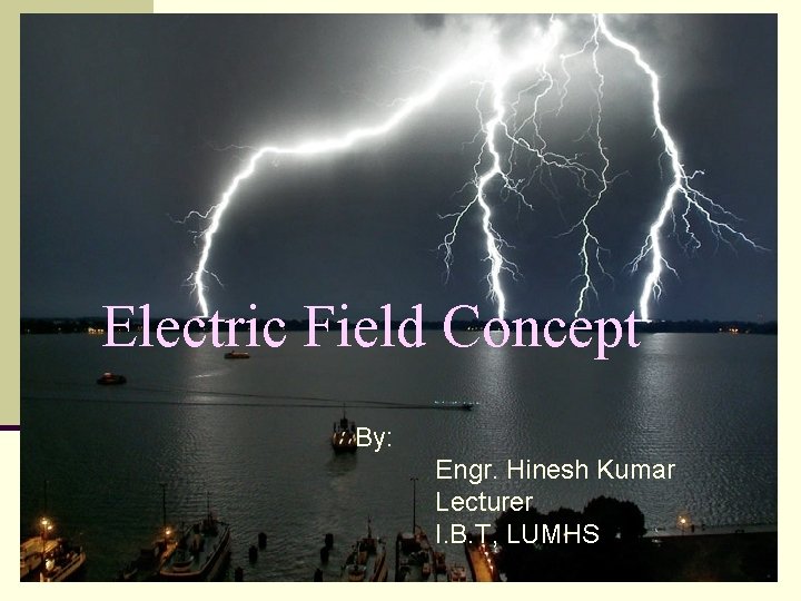 Electric Field Concept By: Engr. Hinesh Kumar Lecturer I. B. T, LUMHS 