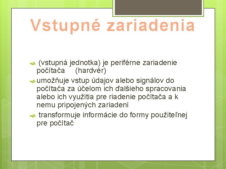 Vstupné zariadenia (vstupná jednotka) je periférne zariadenie počítača (hardvér) umožňuje vstup údajov alebo signálov