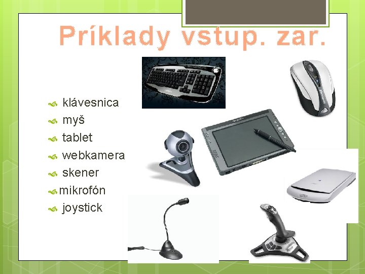 Príklady vstup. zar. klávesnica myš tablet webkamera skener mikrofón joystick 