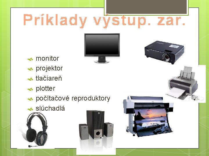 Príklady výstup. zar. monitor projektor tlačiareň plotter počítačové reproduktory slúchadlá 