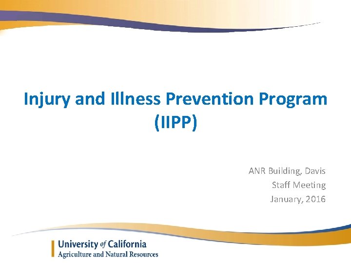 Injury and Illness Prevention Program (IIPP) ANR Building, Davis Staff Meeting January, 2016 