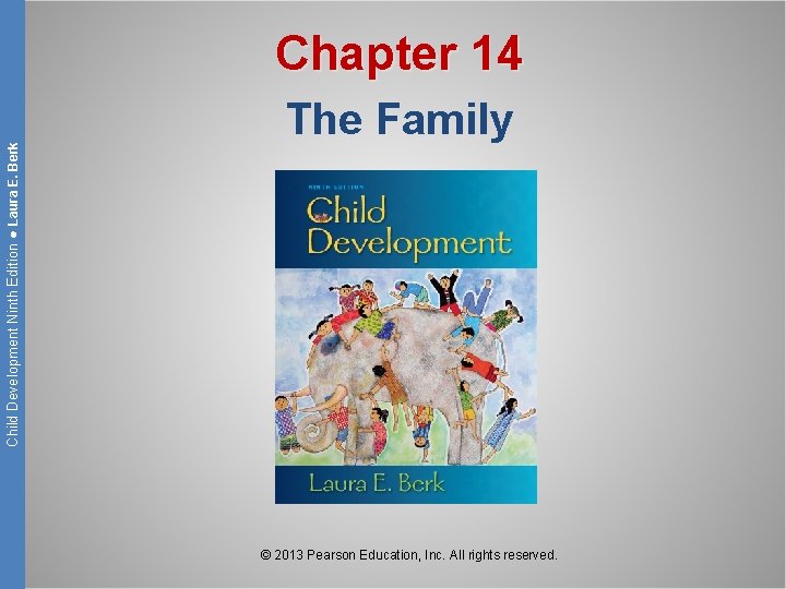 Child Development Ninth Edition ● Laura E. Berk Chapter 14 The Family © 2013