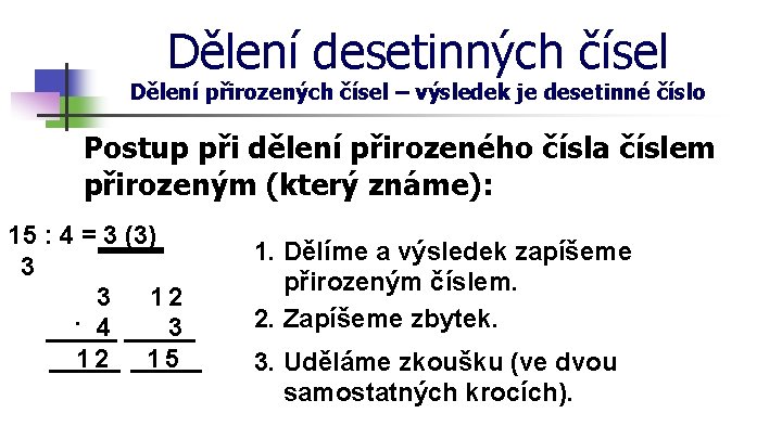 Dělení desetinných čísel Dělení přirozených čísel – výsledek je desetinné číslo Postup při dělení