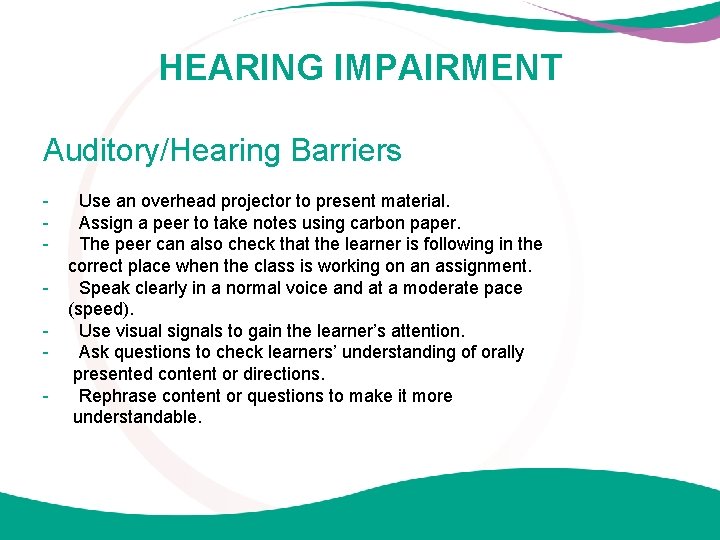 HEARING IMPAIRMENT Auditory/Hearing Barriers - Use an overhead projector to present material. Assign a
