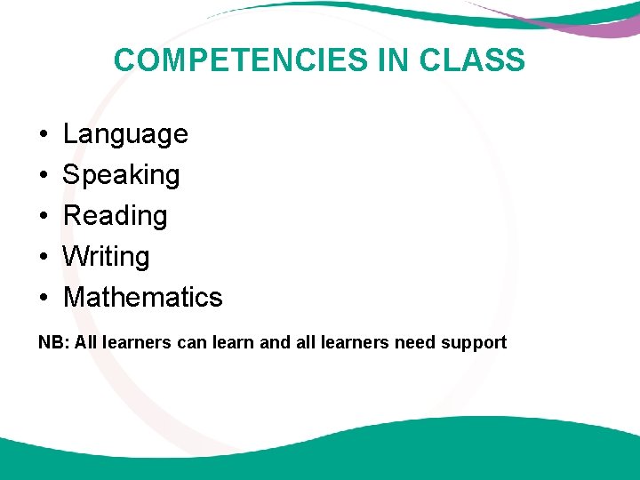 COMPETENCIES IN CLASS • • • Language Speaking Reading Writing Mathematics NB: All learners
