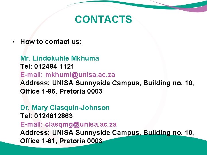 CONTACTS • How to contact us: Mr. Lindokuhle Mkhuma Tel: 012484 1121 E-mail: mkhumi@unisa.