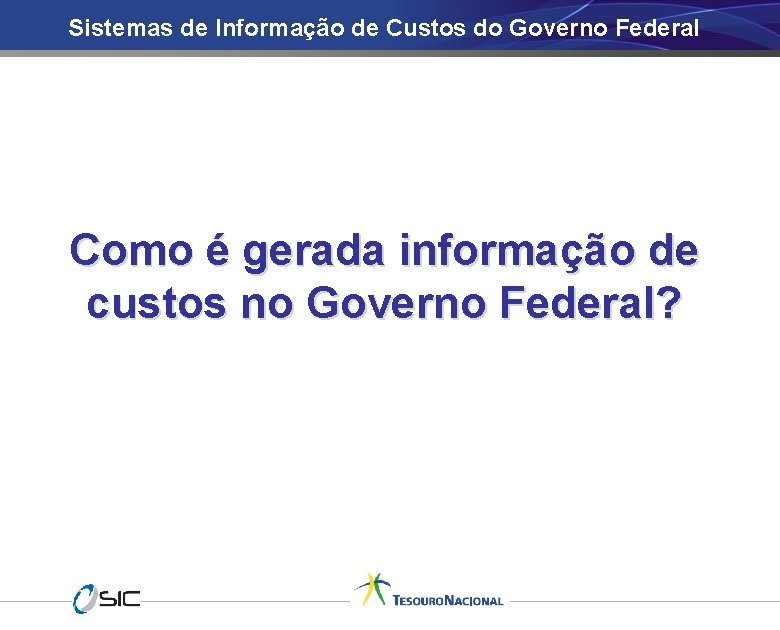 Sistemas de Informação de Custos do Governo Federal Como é gerada informação de custos