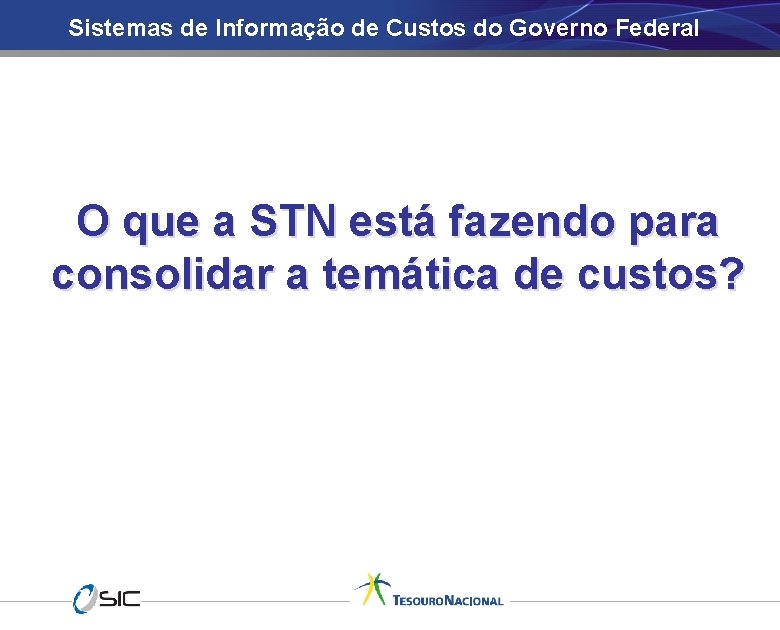 Sistemas de Informação de Custos do Governo Federal O que a STN está fazendo