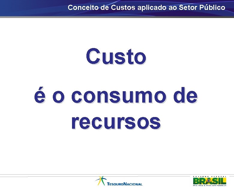 Conceito de Custos aplicado ao Setor Público Custo é o consumo de recursos 