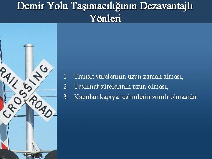 Demir Yolu Taşımacılığının Dezavantajlı Yönleri 1. Transit sürelerinin uzun zaman alması, 2. Teslimat sürelerinin