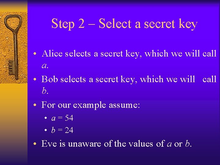 Step 2 – Select a secret key • Alice selects a secret key, which