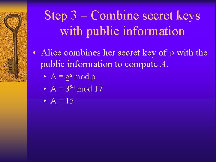 Step 3 – Combine secret keys with public information • Alice combines her secret