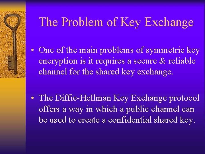 The Problem of Key Exchange • One of the main problems of symmetric key