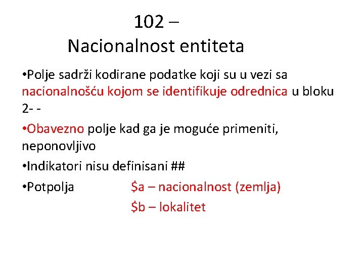 102 – Nacionalnost entiteta • Polje sadrži kodirane podatke koji su u vezi sa