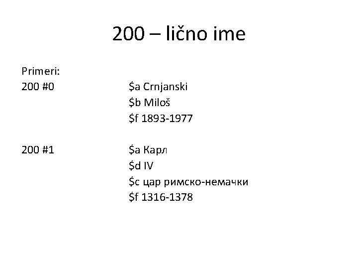 200 – lično ime Primeri: 200 #0 200 #1 $a Crnjanski $b Miloš $f