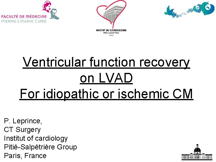 Ventricular function recovery on LVAD For idiopathic or ischemic CM P. Leprince, CT Surgery