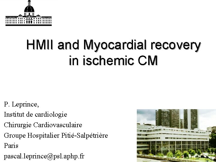 HMII and Myocardial recovery in ischemic CM P. Leprince, Institut de cardiologie Chirurgie Cardiovasculaire