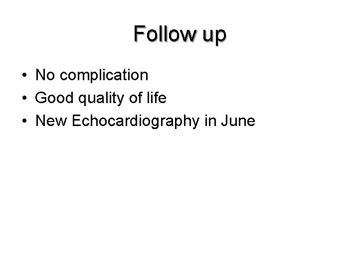 Follow up • No complication • Good quality of life • New Echocardiography in