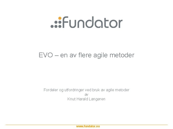 EVO – en av flere agile metoder Fordeler og utfordringer ved bruk av agile