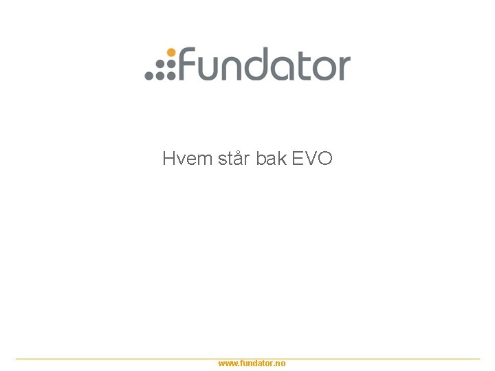 Hvem står bak EVO www. fundator. no 