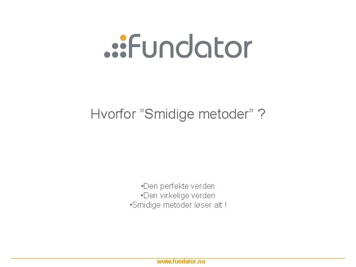 Hvorfor ”Smidige metoder” ? • Den perfekte verden • Den virkelige verden • Smidige