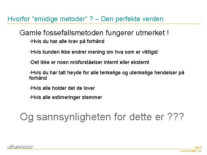 Hvorfor ”smidige metoder” ? – Den perfekte verden Gamle fossefallsmetoden fungerer utmerket ! •