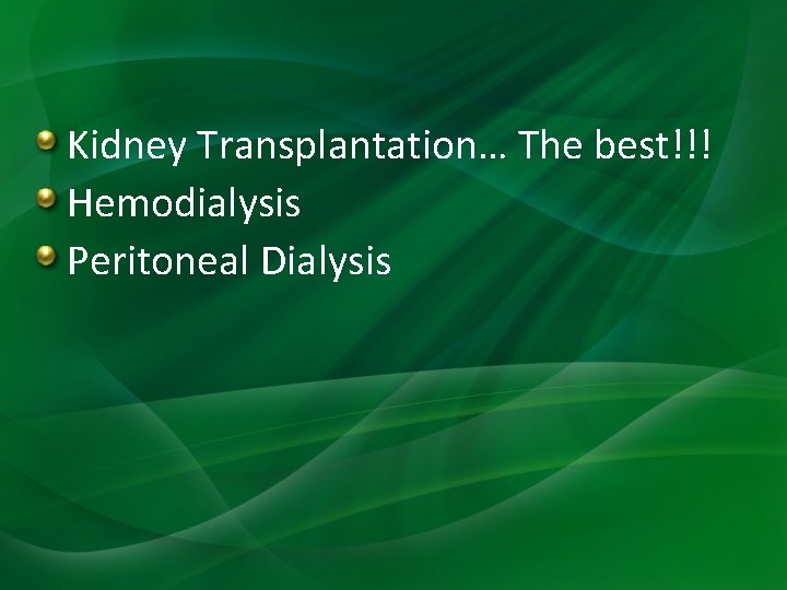 Kidney Transplantation… The best!!! Hemodialysis Peritoneal Dialysis 