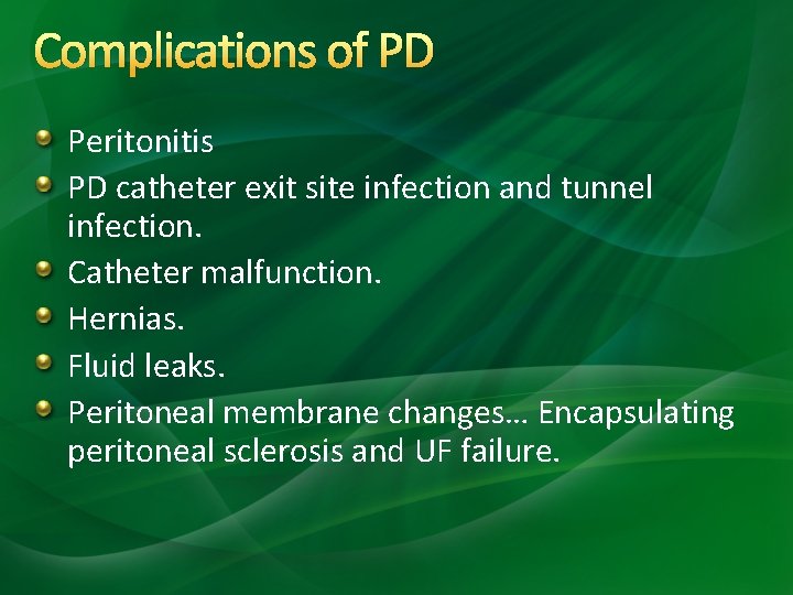 Complications of PD Peritonitis PD catheter exit site infection and tunnel infection. Catheter malfunction. Complications of PD Peritonitis PD catheter exit site infection and tunnel infection. Catheter malfunction.