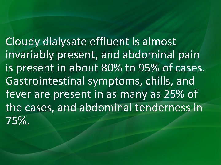 Cloudy dialysate effluent is almost invariably present, and abdominal pain is present in about Cloudy dialysate effluent is almost invariably present, and abdominal pain is present in about