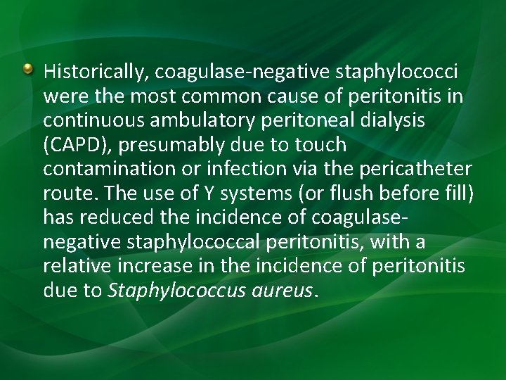 Historically, coagulase-negative staphylococci were the most common cause of peritonitis in continuous ambulatory peritoneal Historically, coagulase-negative staphylococci were the most common cause of peritonitis in continuous ambulatory peritoneal