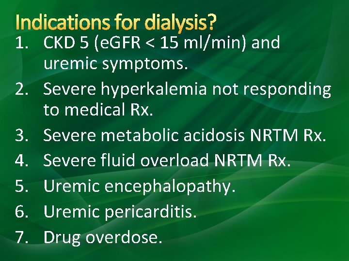Indications for dialysis? 1. CKD 5 (e. GFR < 15 ml/min) and uremic symptoms. Indications for dialysis? 1. CKD 5 (e. GFR < 15 ml/min) and uremic symptoms.